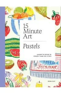 15-Minute Art Pastels: Learn to Draw in Fewer Than Six Steps