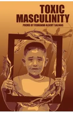 Toxic Masculinity: The Misadventures of a Barrio Boy