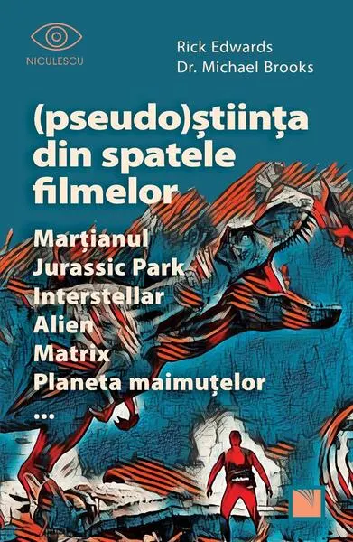 (Pseudo)Știința din spatele filmelor Marțianul, Jurassic Park, Interstellar, Alien, Matrix, Planeta maimuțelor… - Paperback brosat - dr. Michael Brooks, Rick Edwards