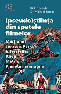 (Pseudo)Știința din spatele filmelor Marțianul, Jurassic Park, Interstellar, Alien, Matrix, Planeta maimuțelor… - Paperback brosat - dr. Michael Brooks, Rick Edwards