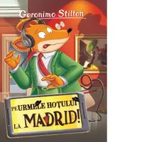 Pe urmele hotului la ... Madrid. Volumul 26 din seria Geronimo Stilton