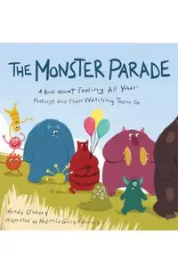 The Monster Parade: A Book about Feeling All Your Feelings and Then Watching Them Go
