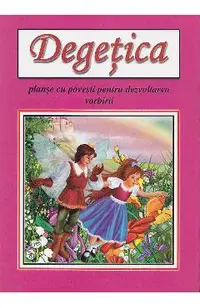 Degetica. Planse cu povesti pentru dezvoltarea vorbirii