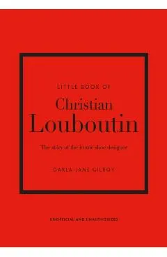 Little Book of Christian Louboutin: The Story of the Iconic Shoe Designer