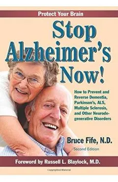 Stop Alzheimer's Now!: How to Prevent and Reverse Dementia, Parkinson's, ALS, Multiple Sclerosis, and Other Neurodegenerative Disorders