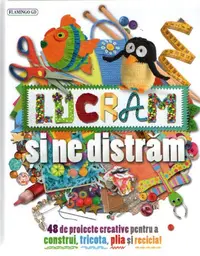 Lucrăm și ne distrăm. 48 de proiecte creative pentru a construi, tricota, plia și recicla - Hardcover - ***