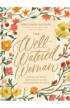 The Well-Watered Woman: Rooted in Truth, Growing in Grace, Flourishing in Faith