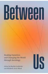Between Us: Healing Ourselves and Changing the World Through Sociology