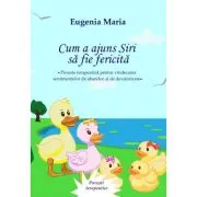Cum a ajuns Siri sa fie fericita. Poveste terapeutica pentru vindecarea sentimentelor de abandon si de devalorizare
