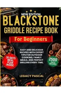 Blackstone Griddle Recipe Book for Beginners: Easy and Delicious Recipes with Expert Tips for Outdoor Cooking, Family Meals, and Perfect Grilling Ever