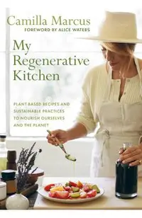 My Regenerative Kitchen: Plant-Based Recipes and Sustainable Practices to Nourish Ourselves and the Planet