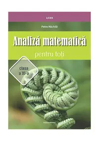 Analiză matematică pentru toţi – clasa a XI-a - Paperback brosat - Petre Năchilă