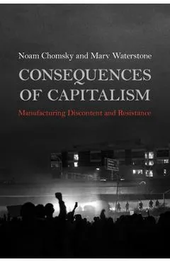 Consequences of Capitalism: Manufacturing Discontent and Resistance
