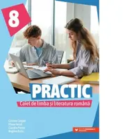 Practic 8. Caiet de limba si literatura romana pentru clasa a VIII-a