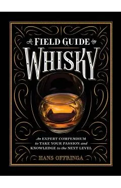A Field Guide to Whisky: An Expert Compendium to Take Your Passion and Knowledge to the Next Level