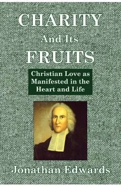 Charity And Its Fruits: Christian Love as Manifested in the Heart and Life