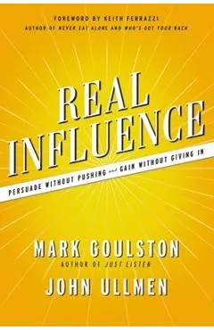 Real Influence: Persuade Without Pushing and Gain Without Giving in
