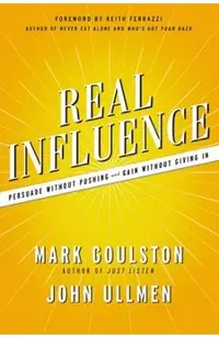 Real Influence: Persuade Without Pushing and Gain Without Giving in