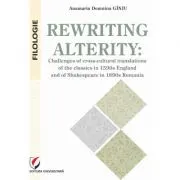 Rewriting alterity. Challenges of cross-cultural translations of the classics in 1590s England and of Shakespeare in 1890s Romania