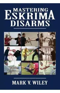 Mastering Eskrima Disarms