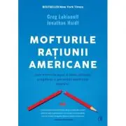 Mofturile ratiunii americane. Cum intentiile bune si ideile proaste pregatesc o generatie destinata esecului