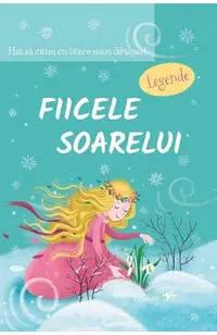 Fiicele Soarelui. Legende. Hai sa citim cu litere mari de tipar!
