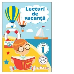 Lecturi de vacanta pentru clasa I. Povesti inedite si atractive. Poezii. Exercitii. Curiozitati