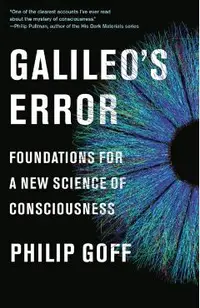 Galileo's Error: Foundations for a New Science of Consciousness