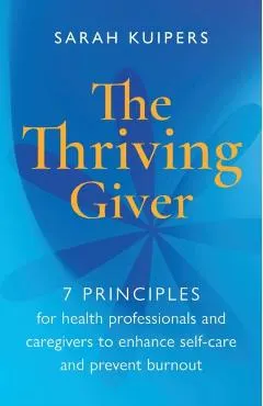 The Thriving Giver: 7 Principles for health professionals and caregivers to enhance self-care and prevent burnout