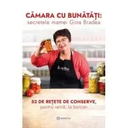 Camara cu bunatati: secretele mamei Gina Bradea. 52 de rețete de conserve, pentru iarnă, la borcan