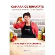 Camara cu bunatati: secretele mamei Gina Bradea. 52 de rețete de conserve, pentru iarnă, la borcan