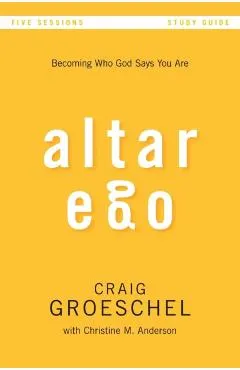 Altar Ego Bible Study Guide: Becoming Who God Says You Are