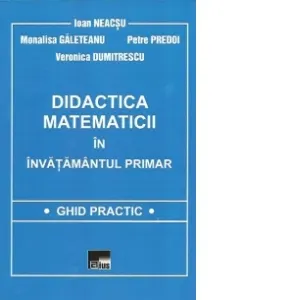 Didactica matematicii in invatamantul primar. Ghid practic, Editia a II-a revazuta si adaugita