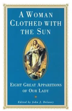 A Woman Clothed with the Sun: Eight Great Apparitions of Our Lady