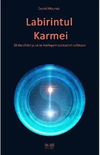 Labirintul Karmei. Sa descifram si sa ne intelegem contractul sufletului