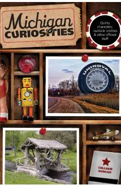 Michigan Curiosities: Quirky Characters, Roadside Oddities & Other Offbeat Stuff, Third Edition