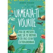 Urmeaza-ti visurile! 100 de meserii care sa te inspire sa faci ceva extraordinar