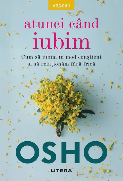 Osho. Atunci cand iubim. Cum sa iubim in mod constient si sa relationam fara frica