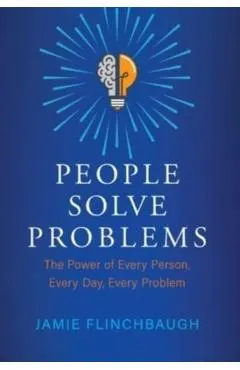 People Solve Problems: The Power of Every Person, Every Day, Every Problem