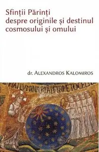 Sfintii parinti despre originile si destinul cosmosului si omului