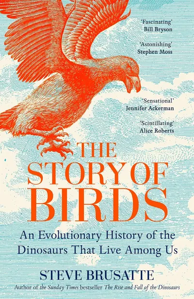 The Story of Birds: An Evolutionary History of the Dinosaurs That Live Among Us