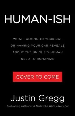 Humanish: What Talking to Your Cat or Naming Your Car Reveals about the Uniquely Human Need to Humanize