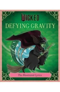 Wicked: Defying Gravity: The Illustrated Lyrics (Universal Pictures Wicked)