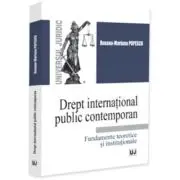 Drept international public contemporan. Fundamente teoretice si institutionale