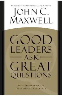 Good Leaders Ask Great Questions: Your Foundation for Successful Leadership