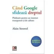 Cand Google sfideaza dreptul. Pledoarie pentru un internet transparent si de calitate