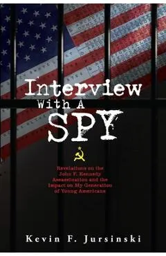 Interview With A Spy: Revelations on the John F. Kennedy Assassination and the Impact on My Generation of Young Americans