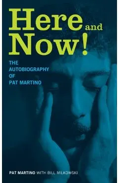 Here and Now!: The Autobiography of Pat Martino