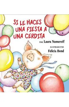 Si Le Haces Una Fiesta a Una Cerdita: If You Give a Pig a Party (Spanish Edition) = If You Give a Pig a Party