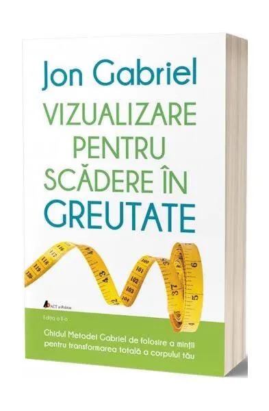 Vizualizare pentru scădere în greutate: Ghidul metodei Gabriel de folosire a minţii pentru transformarea totală a corpului tău - Paperback brosat - Jon Gabriel